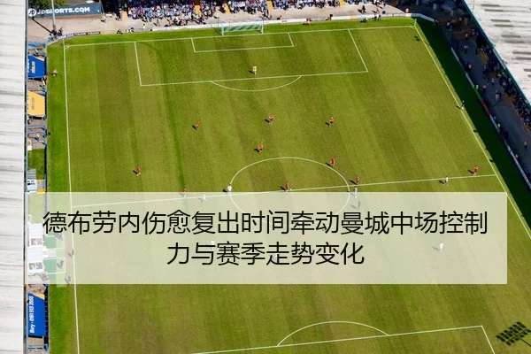 德布劳内伤愈复出时间牵动曼城中场控制力与赛季走势变化